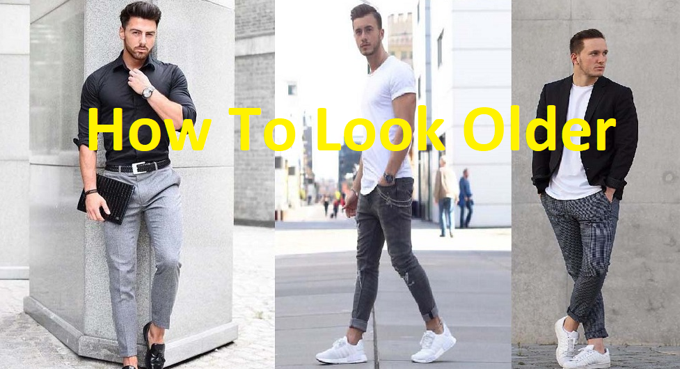 How To Look Older? – Get Fashion Skills