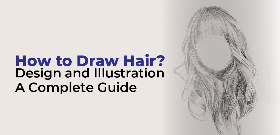 How to Draw Hair? Design and Illustration – A Complete Guide