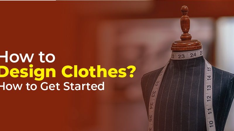How to Design Clothes? How to Get Started