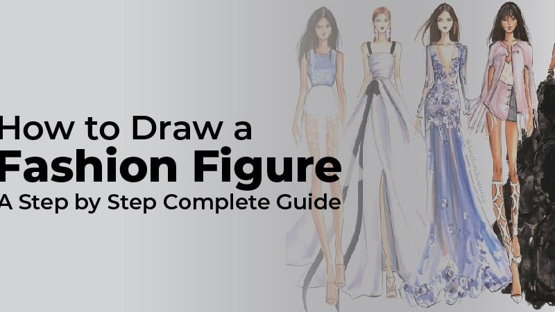 How to Draw a Fashion Figure? A Step by Step Complete Guide